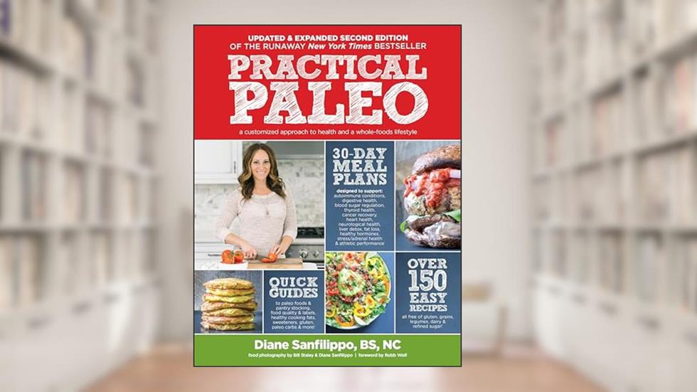 Practical Paleo, 2nd Edition (Updated And Expanded): A Customized Approach to Health and a Whole-Foods Lifestyle, written by Diane Sanfilippo