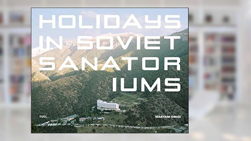 Holidays in Soviet Sanatoriums, written by Maryam Omidi; FUEL