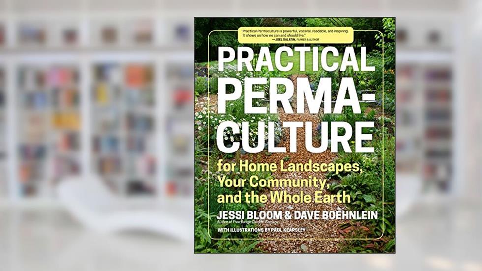 Practical Permaculture: for Home Landscapes, Your Community, and the Whole Earth, written by Jessi Bloom; Dave Boehnlein