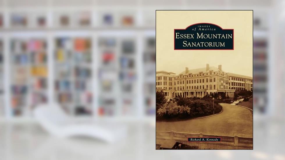 Essex Mountain Sanatorium (Images of America), written by Richard A. Kennedy