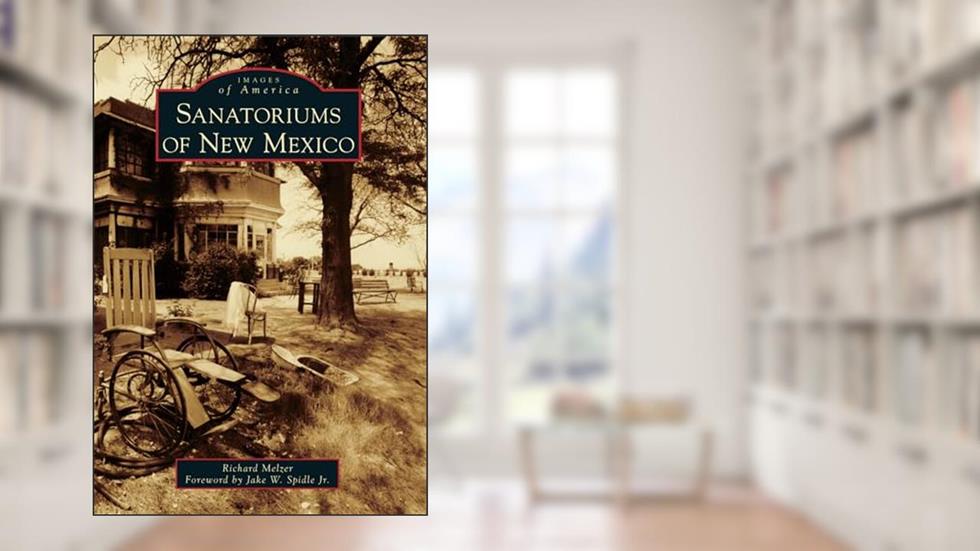 Sanatoriums of New Mexico (Images of America), written by Richard Melzer