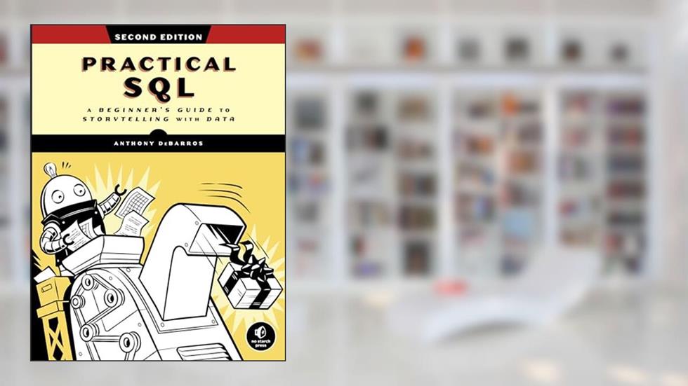 Practical SQL, 2nd Edition: A Beginner's Guide to Storytelling with Data, written by Anthony DeBarros