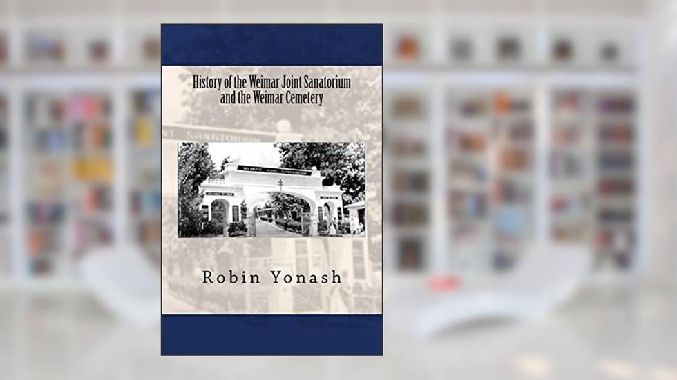 History of the Weimar Joint Sanatorium and the Weimar Cemetery, written by Robin Yonash