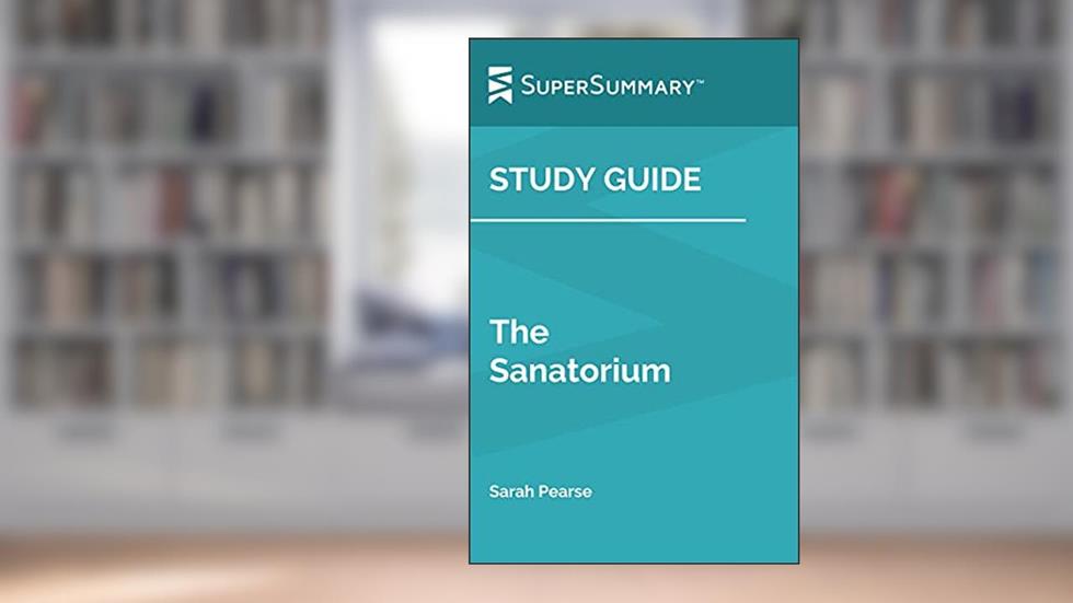 Study Guide: The Sanatorium by Sarah Pearse (SuperSummary), written by SuperSummary