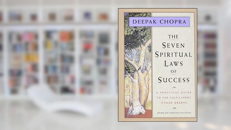 The Seven Spiritual Laws of Success: A Practical Guide to the Fulfillment of Your Dreams (Original and Unabridged), written by M.D. Deepak Chopra