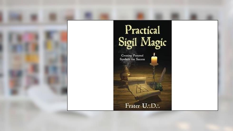 Practical Sigil Magic: Creating Personal Symbols for Success, written by Frater U.:D.: