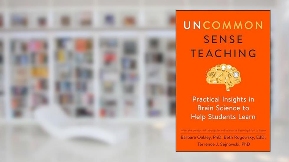 Uncommon Sense Teaching: Practical Insights in Brain Science to Help Students Learn, written by Barbara Oakley PhD; Beth Rogowsky EdD; Terrence J. Sejnowski