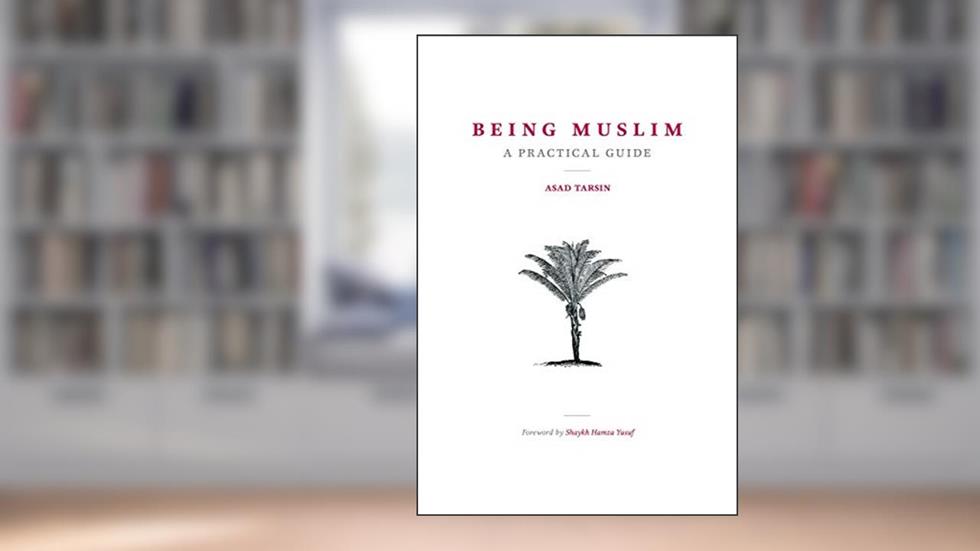 Being Muslim: A Practical Guide, written by Dr. Asad Tarsin