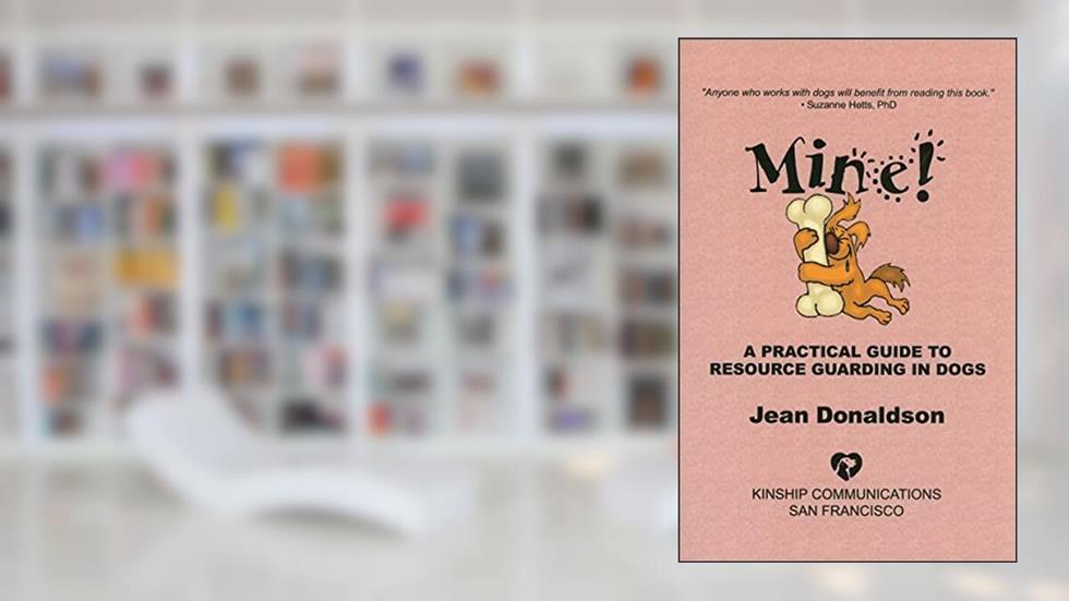 Mine! A Practical Guide to Resource Guarding in Dogs, written by Jean Donaldson