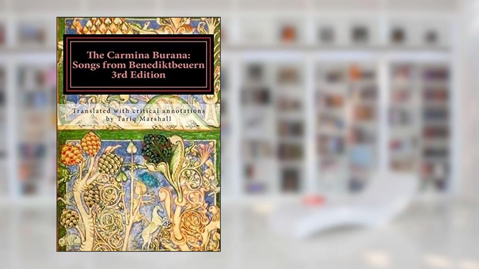 The Carmina Burana: Songs from Benediktbeuern, 3rd Edition, written by Tariq William Marshall