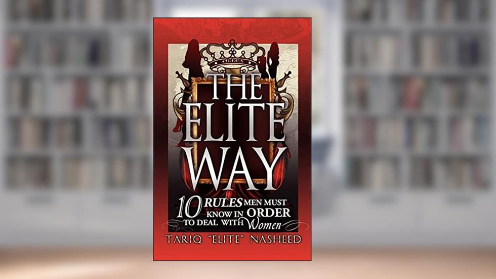 The Elite Way: 10 Rules Men Must Know in Order to Deal With Women, written by Tariq Nasheed