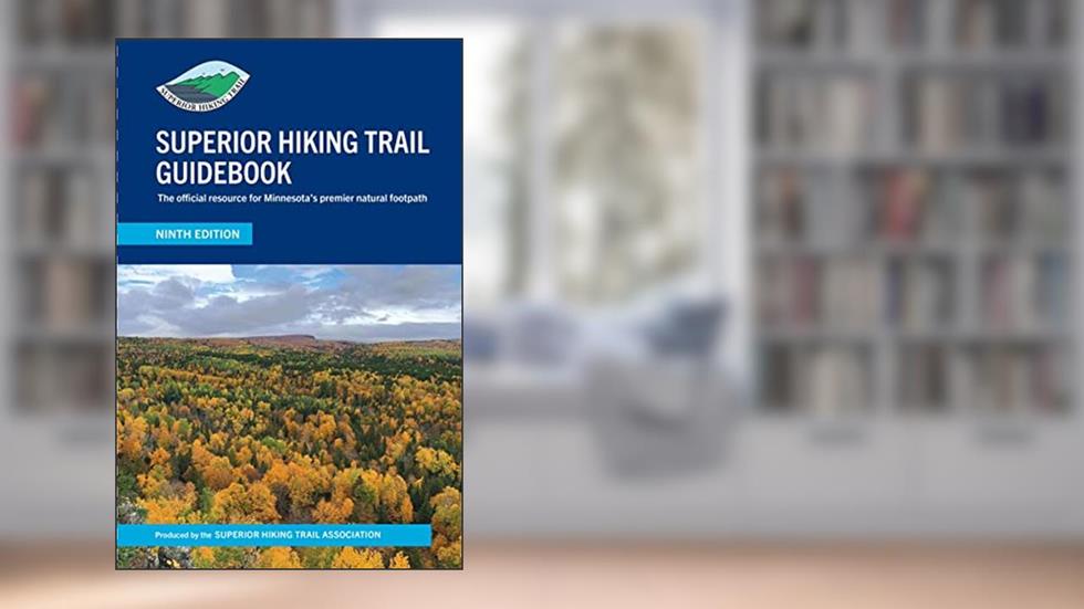 SUPERIOR HIKING TRAIL GUIDEBOOK: The official resource for Minnesota's premier natural footpath, written by SUPERIOR HIKING TRAIL ASSOCIATION ASSOCIATION