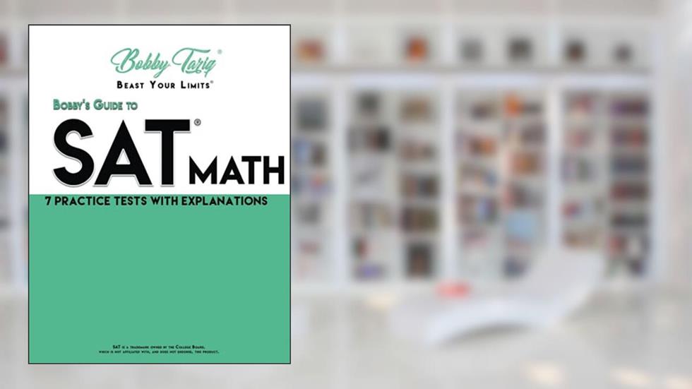 Bobby's Guide to SAT Math: 7 Practice Tests - Shortcut Techniques & Explanations | BOBBY TARIQ, written by Bobby Tariq