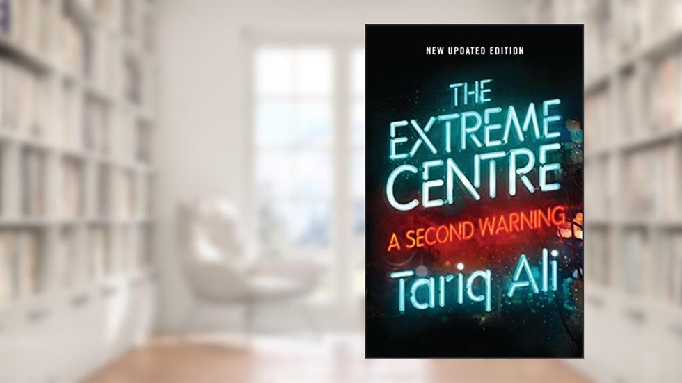 The Extreme Centre: A Second Warning, written by Tariq Ali