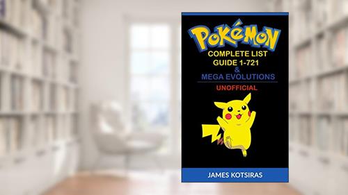 Cover from Pokemon Complete List Guide 1-721 & Mega Evolutions: Unofficial Book (Pokemon Pokedex Guide 1), written by James Kotsiras