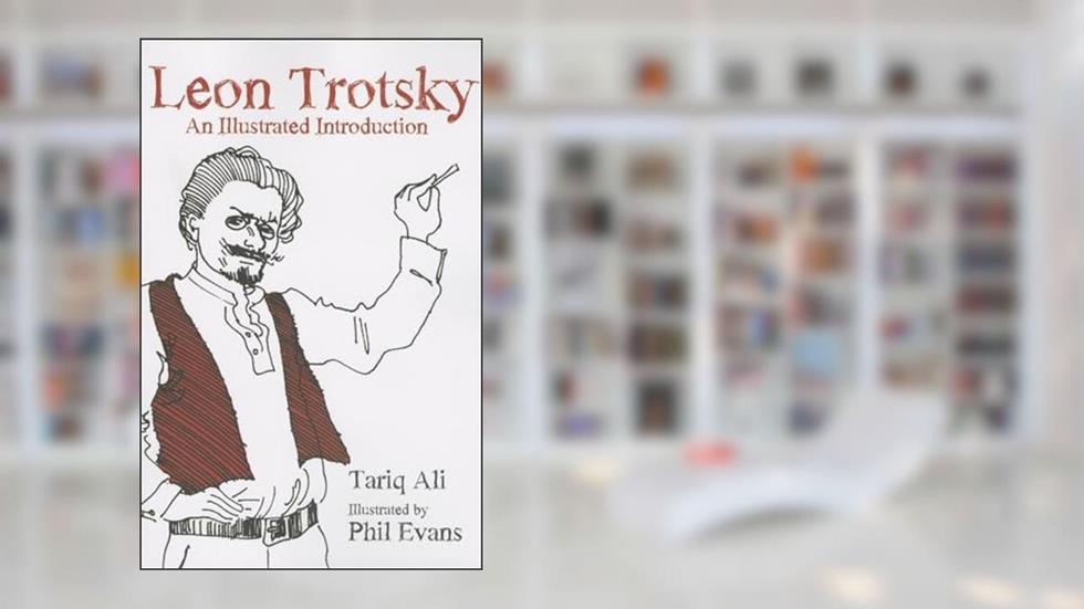 Leon Trotsky: An Illustrated Introduction, written by Tariq Ali