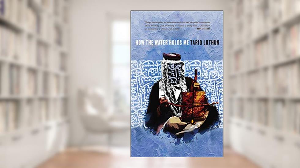 How the Water Holds Me, written by Tariq Luthun