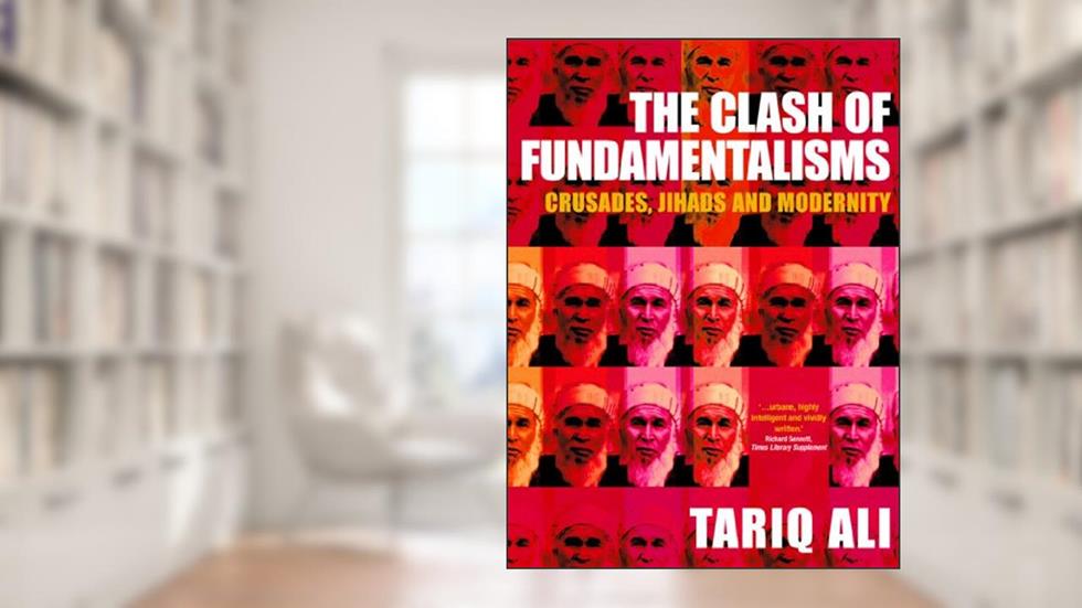 The Clash of Fundamentalisms: Crusades, Jihads and Modernity, written by Tariq Ali