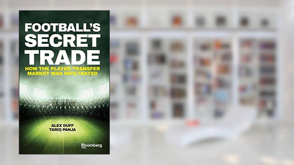 Football's Secret Trade: How the Player Transfer Market was Infiltrated (Bloomberg), written by Alex Duff; Tariq Panja