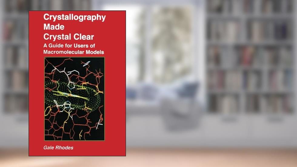 Crystallography Made Crystal Clear: A Guide for Users of Macromolecular Models (Complementary Science), written by Gale Rhodes