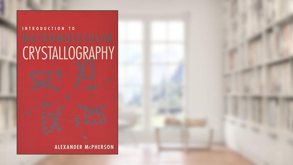 Introduction to Macromolecular Crystallography, written by Alexander McPherson
