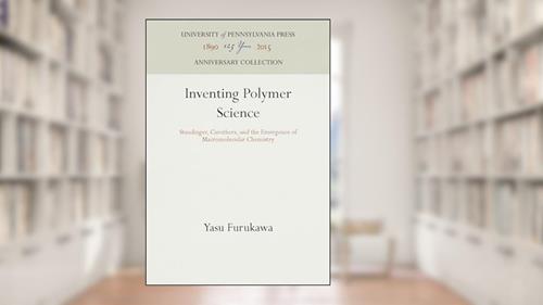Cover from Inventing Polymer Science: Staudinger, Carothers, and the Emergence of Macromolecular Chemistry (Chemical Sciences in Society) (Anniversary Collection), written by Yasu Furukawa