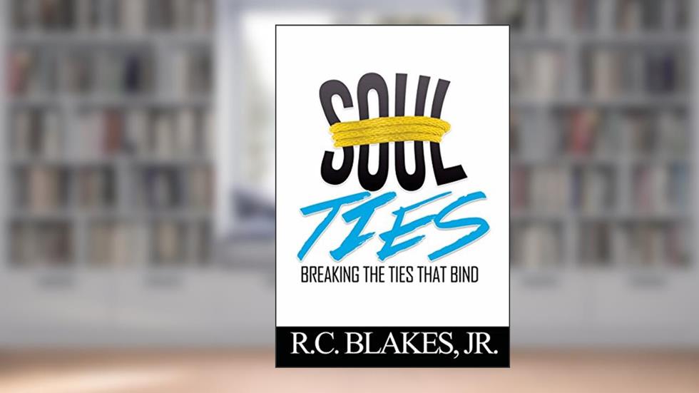Soul-Ties: Breaking The Ties That Bind, written by R.C. Blakes Jr.