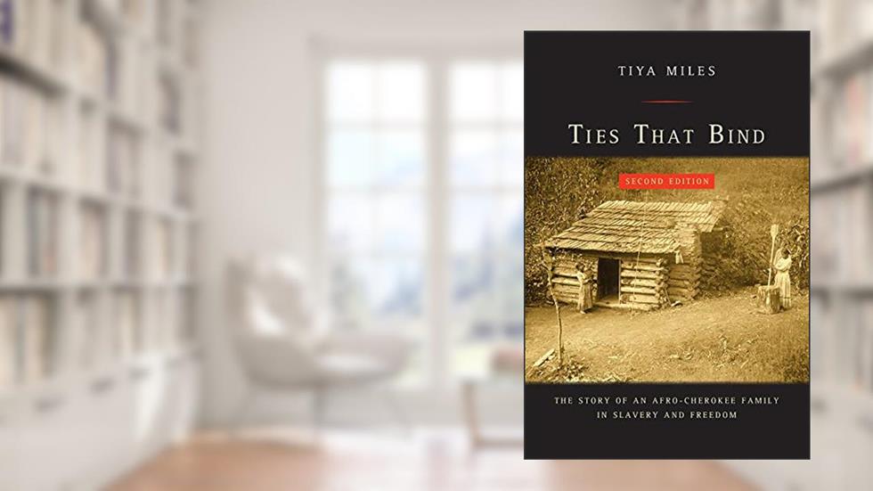 Ties That Bind: The Story of an Afro-Cherokee Family in Slavery and Freedom (American Crossroads), written by Tiya Miles