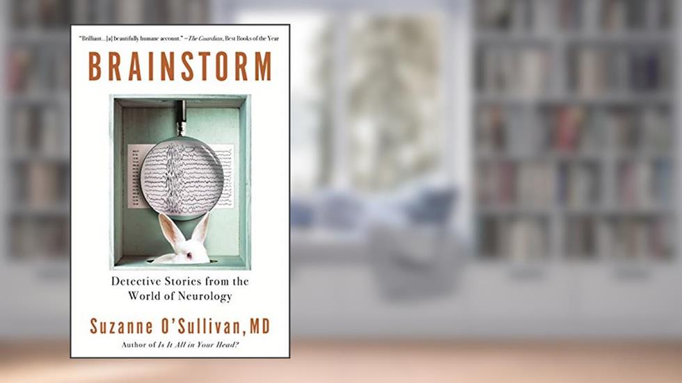 Brainstorm: Detective Stories from the World of Neurology, written by Suzanne O'Sullivan