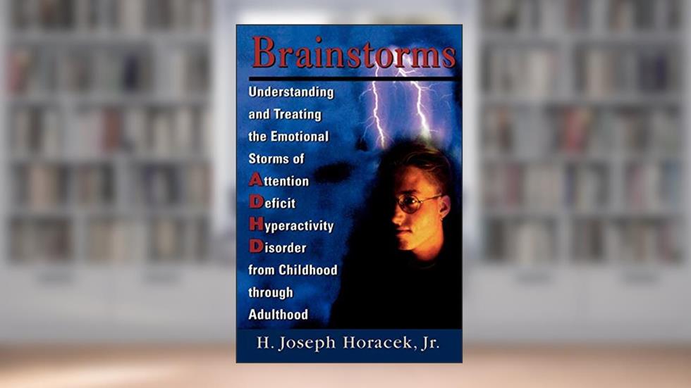 Brainstorms: Understanding and Treating Emotional Storms of ADHD from Childhood through Adulthood, written by Joseph H. Horacek