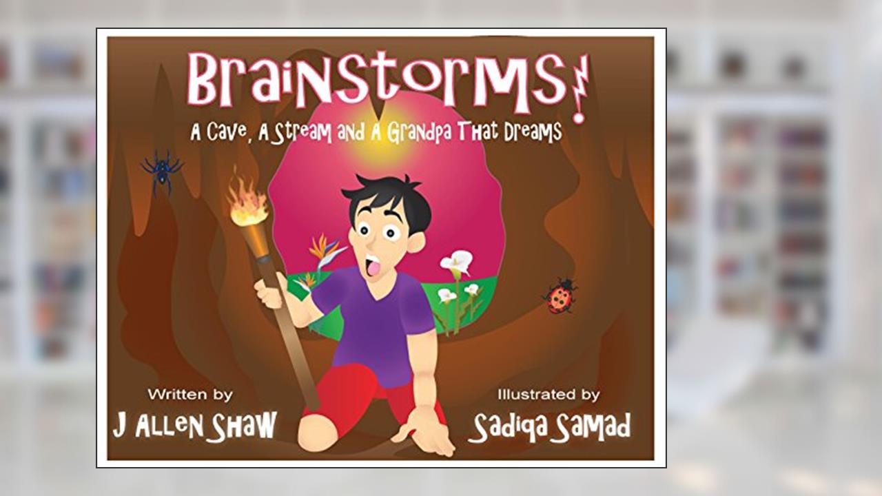 Brainstorms!: A Cave, A Stream and A Grandpa That Dreams, written by J. Allen Shaw