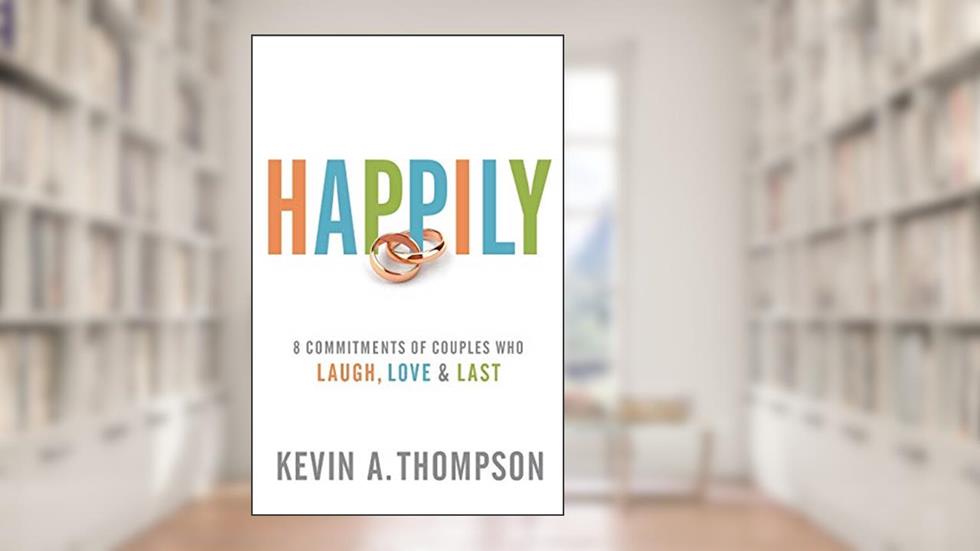 Happily: 8 Commitments of Couples Who Laugh, Love & Last, written by Kevin A. Thompson