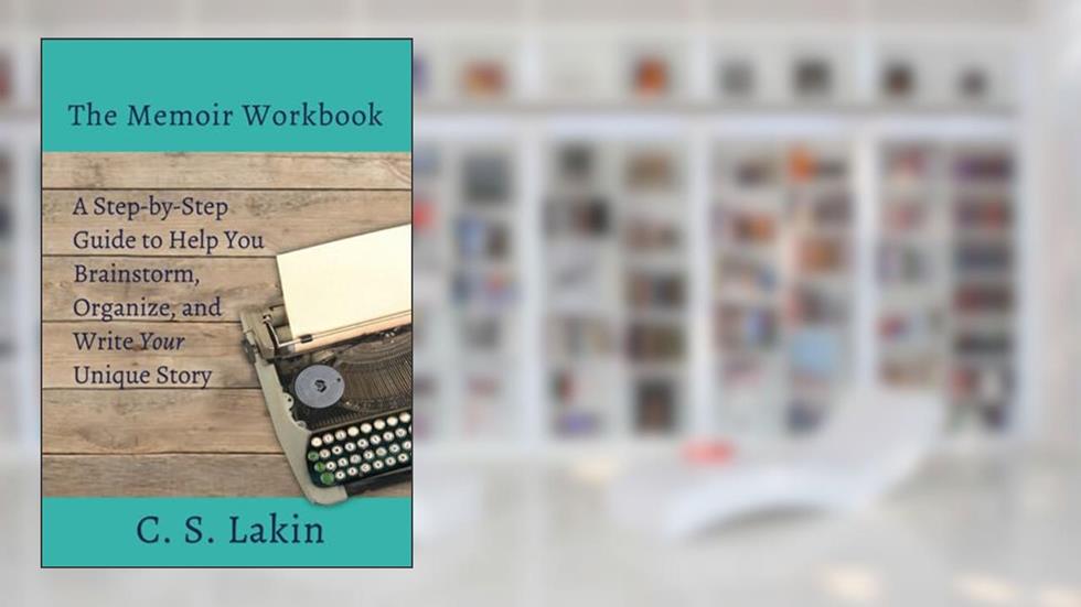 The Memoir Workbook: A Step-by Step Guide to Help You Brainstorm, Organize, and Write Your Unique Story (Writer's Toolbox), written by C. S. Lakin
