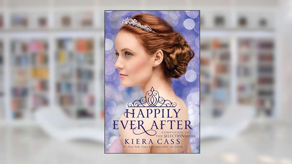 Happily Ever After: Companion to the Selection Series (The Selection Novella), written by Kiera Cass