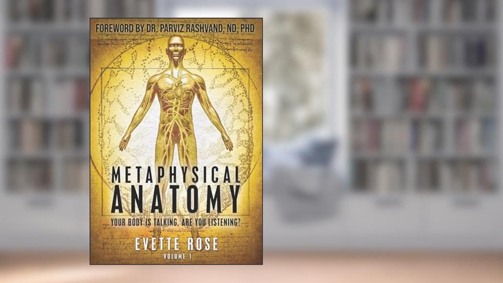 Metaphysical Anatomy: Your body is talking, are you listening?, written by Evette Rose