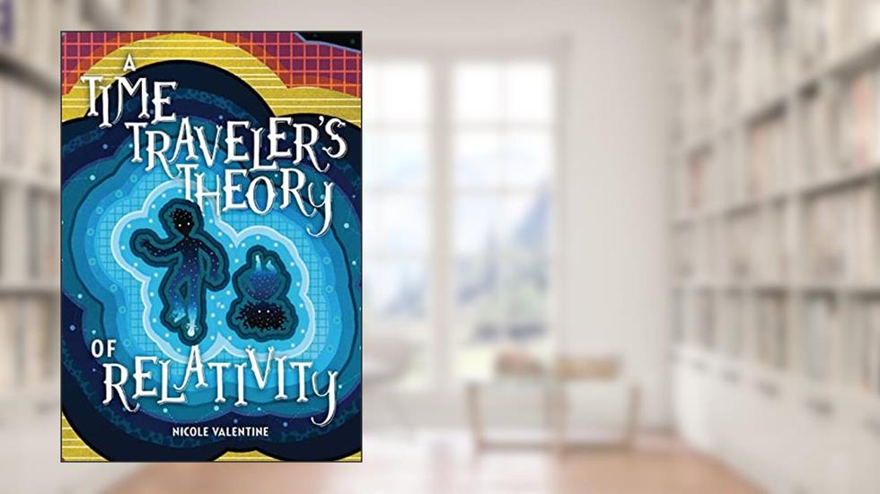 A Time Traveler's Theory of Relativity, written by Nicole Valentine