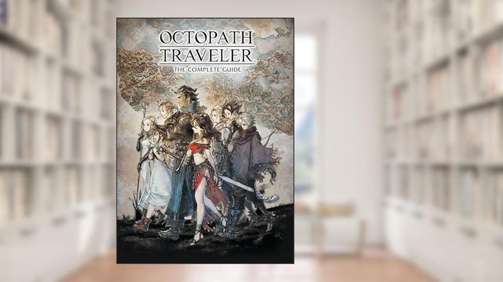 Octopath Traveler: The Complete Guide, written by Square Enix