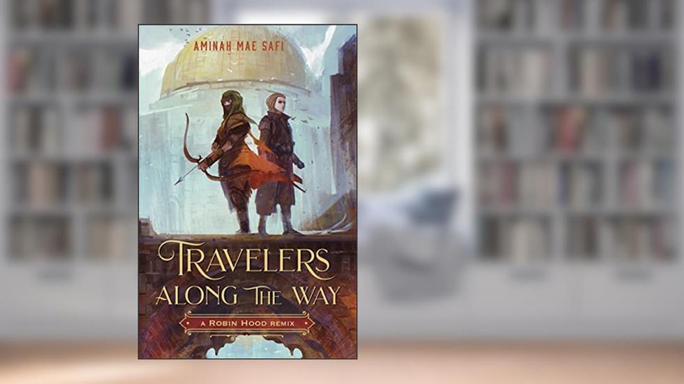 Travelers Along the Way: A Robin Hood Remix (Remixed Classics, 3), written by Aminah Mae Safi