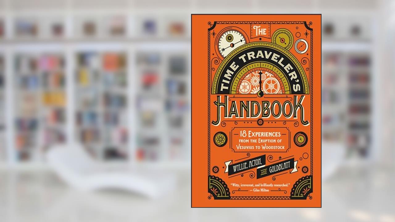 The Time Traveler's Handbook: 18 Experiences from the Eruption of Vesuvius to Woodstock, written by David Goldblatt