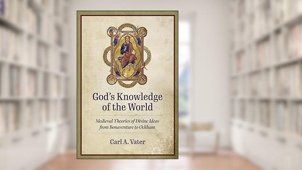 God's Knowledge of the World: Medieval Theories of Divine Ideas from Bonaventure to Ockham, written by Carl A. Vater