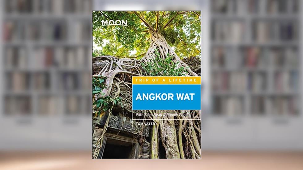Moon Angkor Wat: With Siem Reap & Phnom Penh (Travel Guide), written by Tom Vater