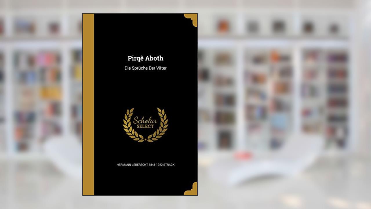 Pirqê Aboth: Die Sprüche Der Väter, written by Hermann Leberecht 1848-1922 Strack