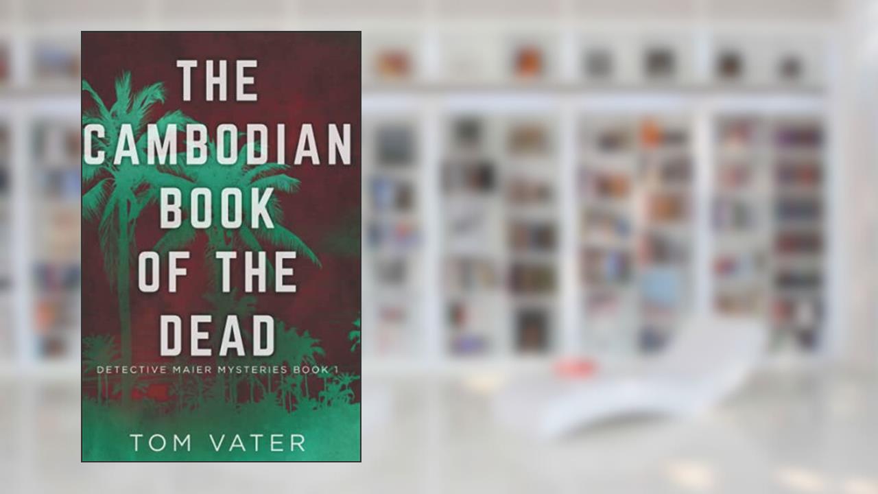 The Cambodian Book Of The Dead (Detective Maier Mysteries), written by Tom Vater