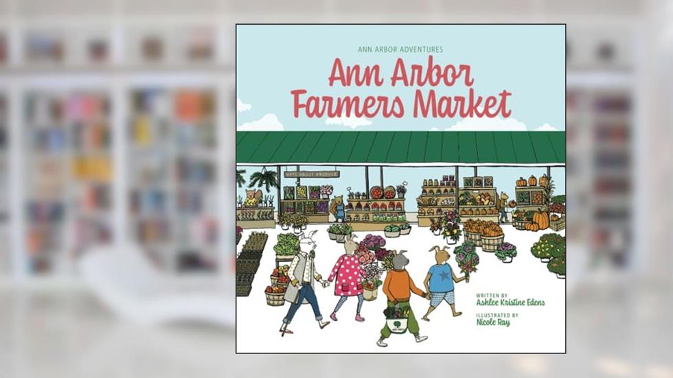 Ann Arbor Adventures: Ann Arbor Farmers Market, written by Ashlee Edens