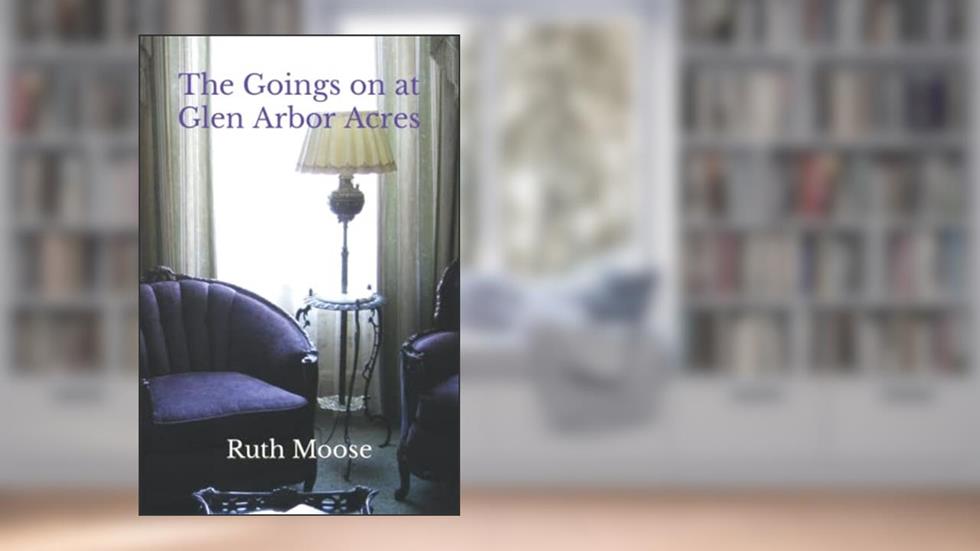The Goings on at Glen Arbor Acres, written by Ruth Moose