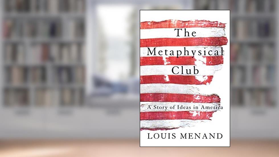 The Metaphysical Club: A Story of Ideas in America, written by Louis Menand