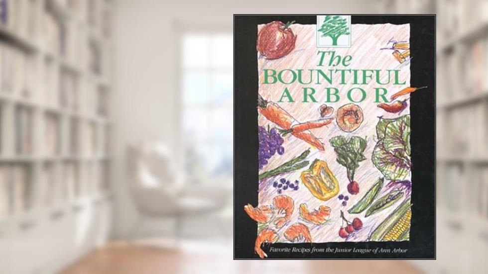 The Bountiful Arbor: A Collection of Favorite Recipes Gathered from Our Members., written by Junior League of Ann Arbor