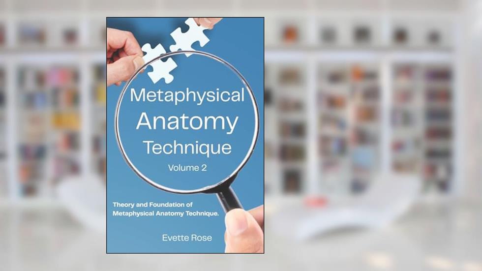 Metaphysical Anatomy Technique Volume 2: Your Body Is Talking Are You Listening?, written by Ms Evette Rose
