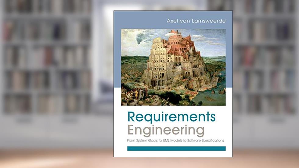 Requirements Engineering: From System Goals to UML Models to Software Specifications, written by Axel van Lamsweerde