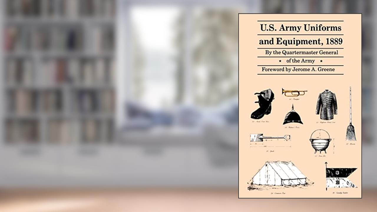 U.S. Army Uniforms and Equipment, 1889: Specifications for Clothing, Camp and Garrison Equipage, and Clothing and Equipage Materials, written by Quartermaster General of the Army